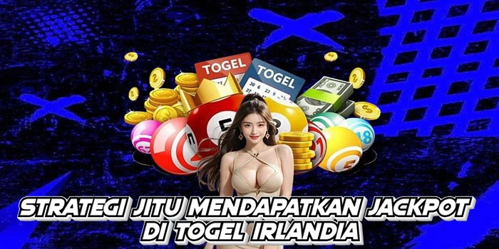 Strategi Jitu Mendapatkan Jackpot Di Togel Irlandia