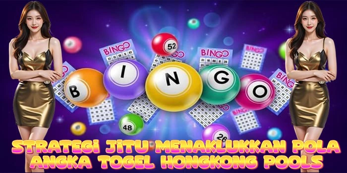 Strategi Jitu Menaklukkan Pola Angka Togel Hongkong Pools