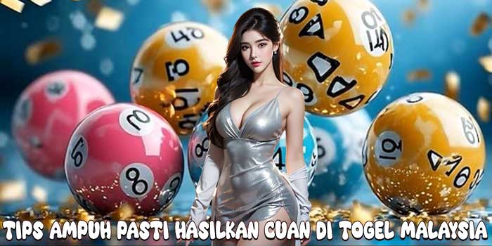Tips Ampuh Pasti Hasilkan Cuan Di Togel Malaysia