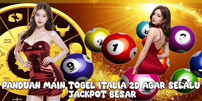 Panduan Main Togel Italia 2D Agar Selalu Jackpot Besar