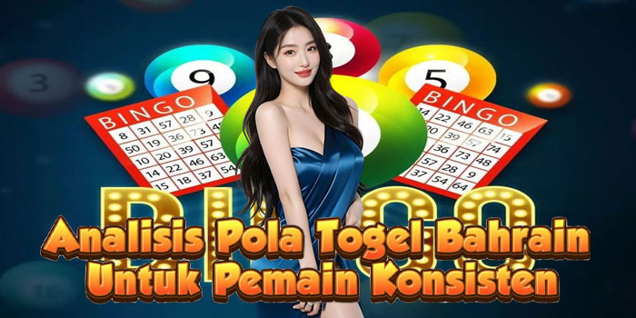 Analisis Pola Togel Bahrain Untuk Pemain Konsisten